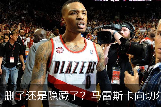删了还是隐藏了？马雷斯卡向切尔西道歉的ins帖子已经消失不见