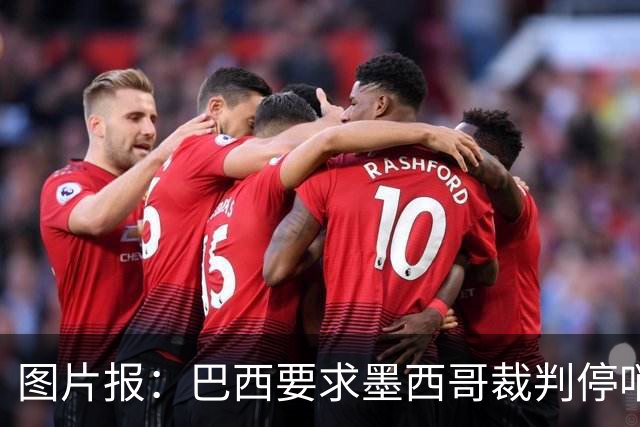 图片报：巴西要求墨西哥裁判停哨 对维尼修斯进球被取消非常愤怒