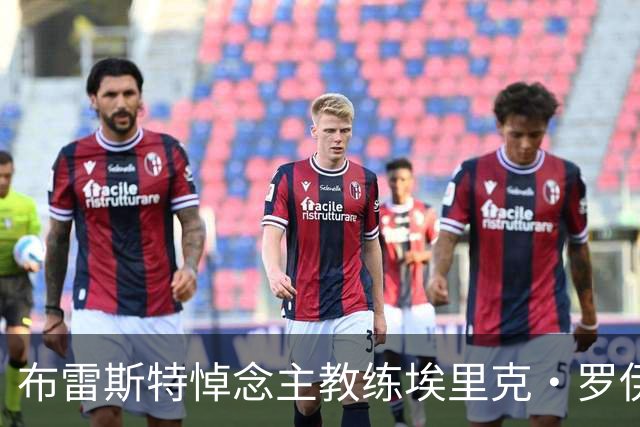 布雷斯特悼念主教练埃里克·罗伊：永远铭记你为俱乐部所做的一切